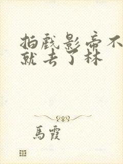 拍戏影帝不小心就去了林