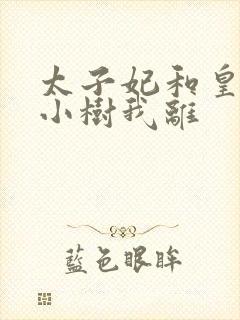 太子妃和皇上在小树我离