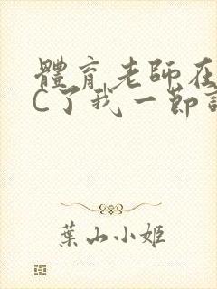 体育老师在单杠C了我一节课网