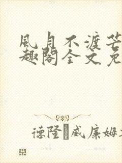 风月不渡芒厘笔趣阁全文免费阅读