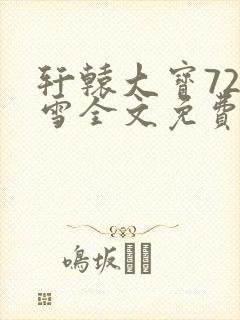 轩辕大宝720雪全文免费阅读