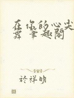 在你的心尖上起舞 笔趣阁