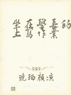 坐在学长的根茎上写作业