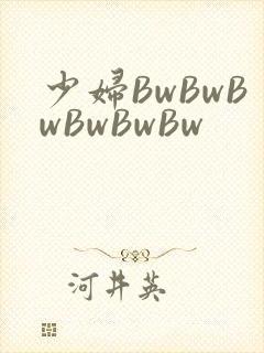 少妇BwBwBwBwBwBw