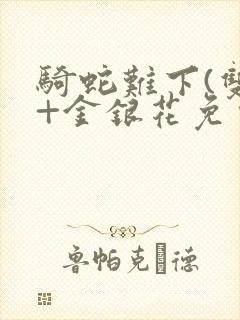 骑蛇难下(双)+金银花免费