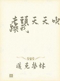 老头天天吃我奶躁我