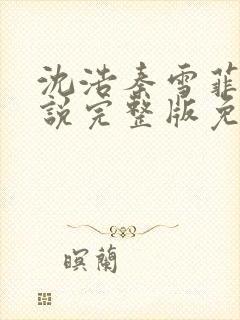 沈浩秦雪菲的小说完整版免费笔趣阁