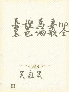 长嫂为妻npn暮色酒歌全文