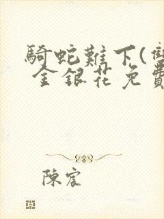 骑蛇难下(双) 金银花免费笔趣阁封面