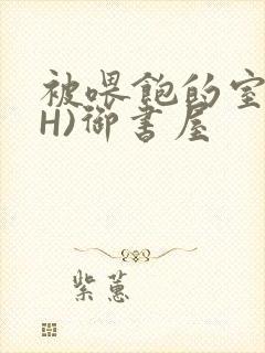 被喂饱的室友(H)御书屋