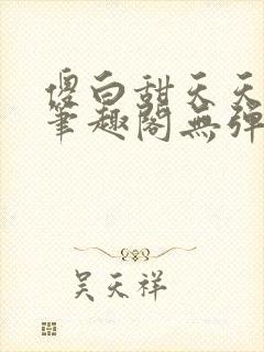 傻白甜天天挨 笔趣阁无弹窗