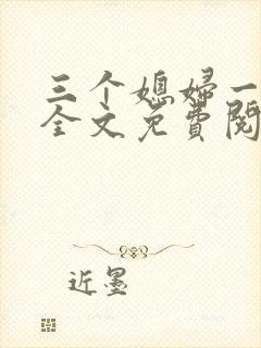 三个媳妇一锅烩全文免费阅读
