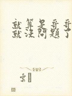 就算是哥哥有爱就没问题了对吧