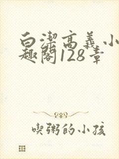 白洁高义小说笔趣阁128章