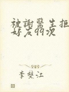 被谢医生拒绝加好友99次