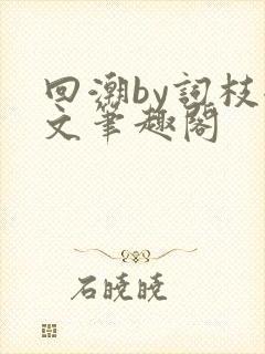 回潮by词枝全文笔趣阁