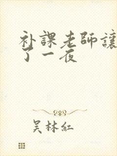 补课老师让我爽了一夜
