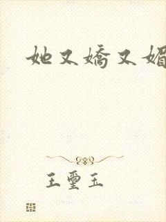 她又娇又媚姜堰