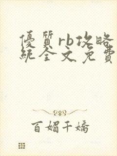 优质rb攻略系统全文免费阅读