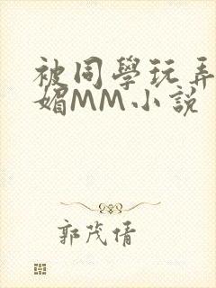 被同学玩弄的妩媚MM小说