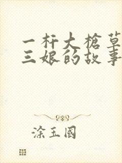 一杆大枪草一家三娘的故事