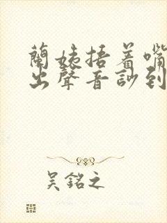 兰姨捂着嘴怕发出声音吵到