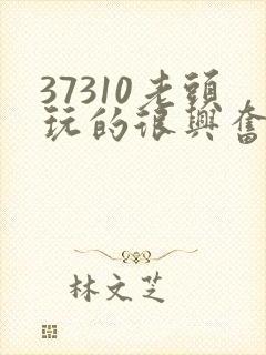 37310老头玩的很兴奋