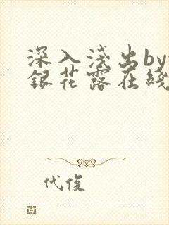 深入浅出by金银花露在线全文免费阅读笔趣阁