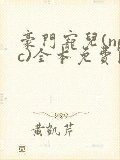 豪门宠儿(npc)全本免费阅读