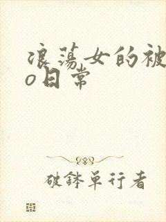 浪荡女的被cao日常