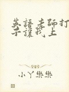 英语老师打开扣子让我上