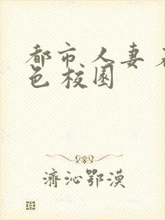 都市 人妻 春色 校园