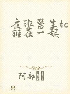 夜班医生tc和谁在一起