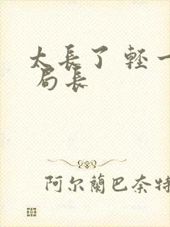 太长了 轻一点 局长