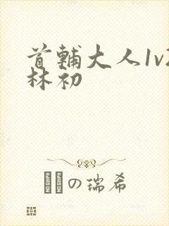 首辅大人1v2林初