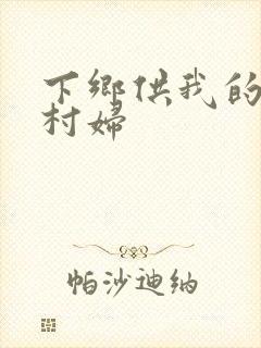 下乡供我的发泄村妇