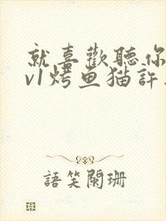 就喜欢听你叫1v1烤鱼猫许薇