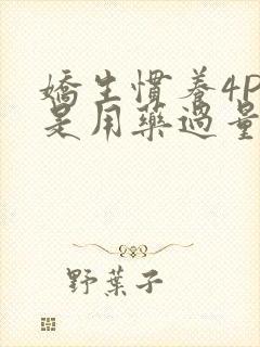 娇生惯养4PH是用药过量吗