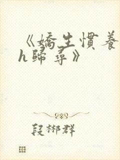 《娇生惯养4ph归寻》