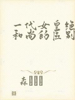 一代女皇绝版与和尚的区别