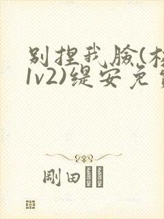 别捏我脸(校园1v2)缇安免费阅读封面