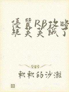 优质RB攻略系统芙芙饿了