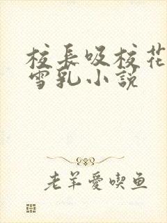 校长吸校花陈若雪乳小说