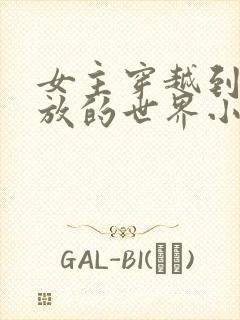 女主穿越到很开放的世界小说