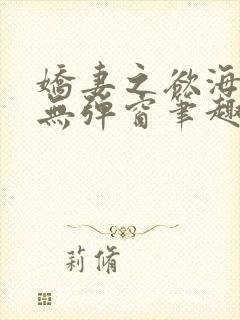 娇妻之欲海泛舟无弹窗笔趣阁