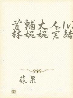 首辅大人1v2林婉婉完结了吗封面