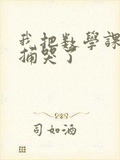 我把数学课代表捅哭了