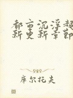 都市沉浮超前最新更新章节