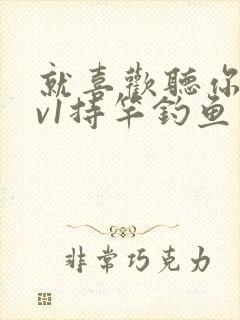 就喜欢听你叫1v1持竿钓鱼