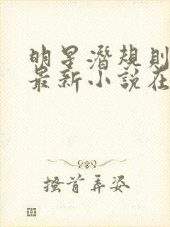 明星潜规则之皇最新小说在线阅读全文